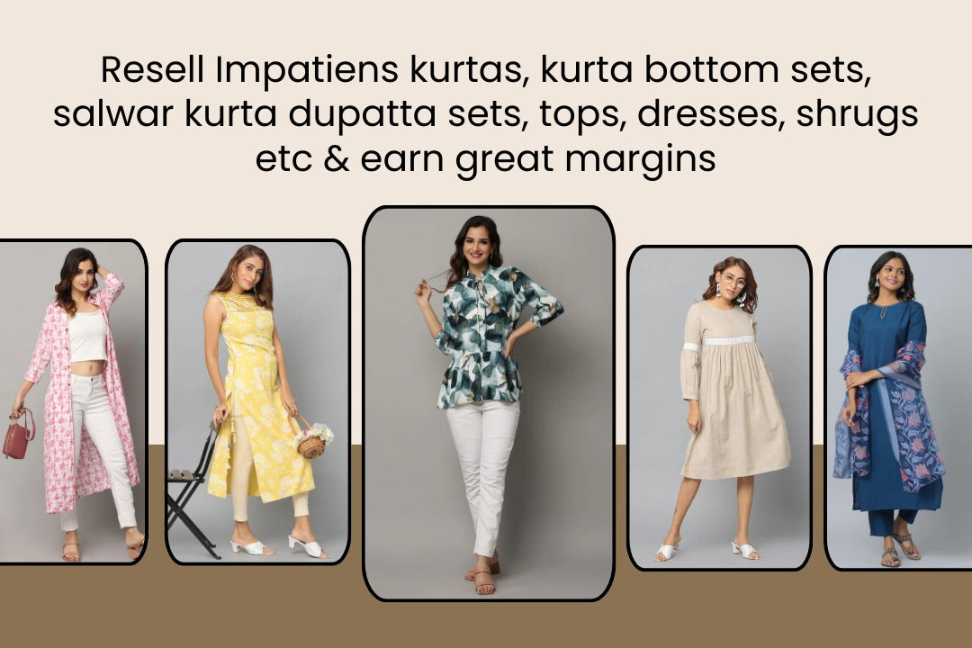 Resell Impatiens kurtas, kurta bottom sets, salwar kurta dupatta sets, tops, dresses, shrugs etc & earn great margins